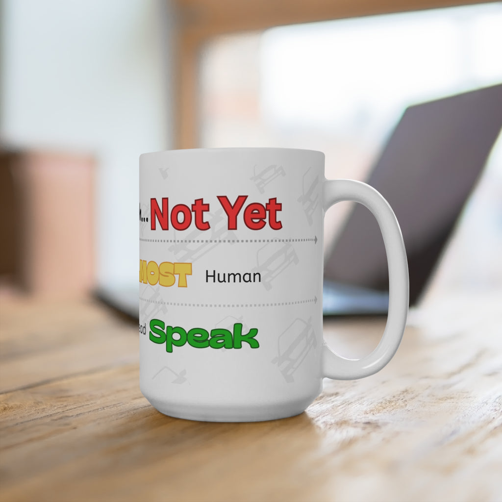 Humorous 'Shhh... Not Yet, Almost Human, Go Ahead Speak' 15oz Coffee Mug